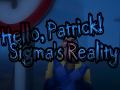 Hello Patrick : Sigma's Reality