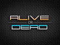 Alive OR Dead
