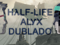 Half-Life: Alyx Dublado PT-BR