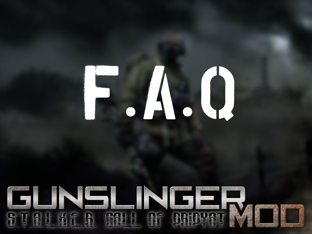 F.A.Q. (Frequently Asked Questions) feature - GUNSLINGER mod for  S.T.A.L.K.E.R.: Call of Pripyat - ModDB