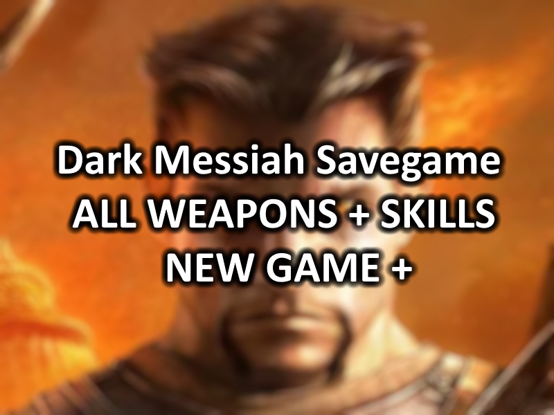 Dark Messiah Savegame ALL WEAPONS + SKILLS - NEW GAME + file - ModDB