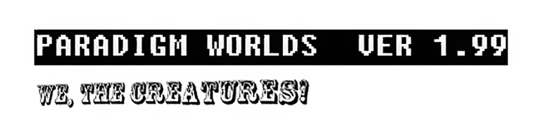 Paradigm Worlds: We, the Creatures!