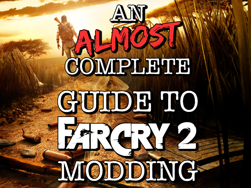 An Almost Complete Guide to Far Cry 2 Modding for Far Cry 2 - Mod DB